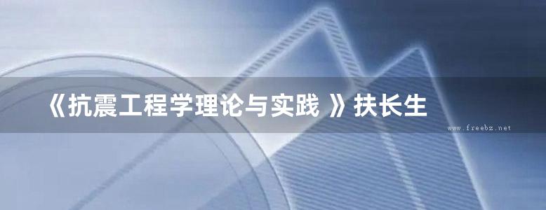 《抗震工程学理论与实践 》扶长生  2013年